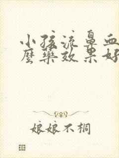 小孩流鼻血吃什么药效果好封面