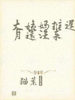 大姨妈推迟两个月还没来