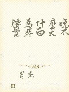 腰为什么晚上睡觉疼白天不疼?