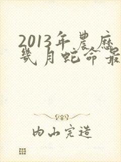 2013年农历几月蛇命最好