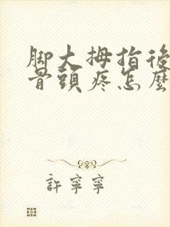 脚大拇指后面的骨头疼怎么回事