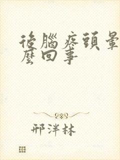 后脑疼头晕是怎么回事