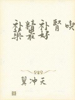 补精补肾吃什么药最好