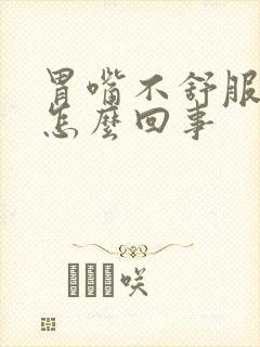 胃嘴不舒服打嗝怎么回事