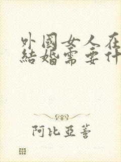 外国女人在中国结婚需要什么证件
