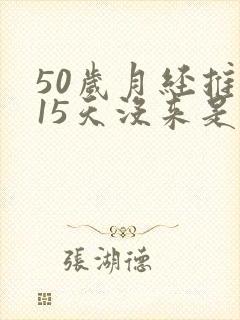 50岁月经推迟15天没来是绝经了吗封面