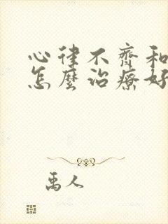 心律不齐和房颤怎么治疗好