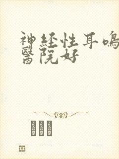 神经性耳鸣哪里医院好