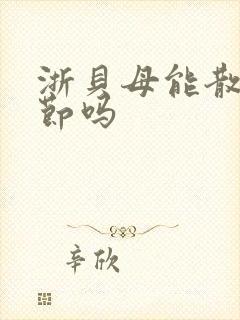 浙贝母能散肺结节吗