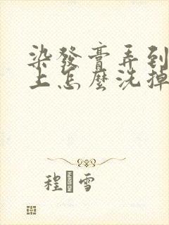 染发膏弄到头皮上怎么洗掉