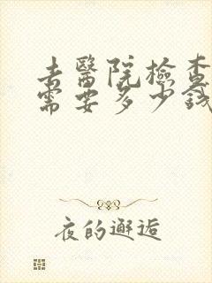 去医院检查忧郁需要多少钱