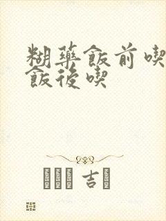 糊药饭前吃还是饭后吃