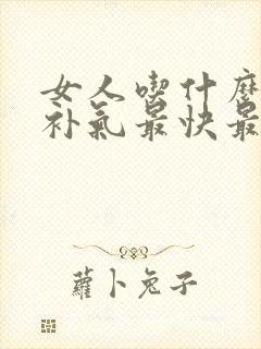 女人吃什么补血补气最快最好