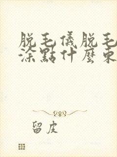 脱毛仪脱毛前要涂点什么东西