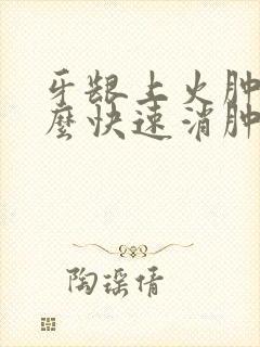 牙龈上火肿痛怎么快速消肿止痛