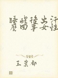 睡醒后出汗是怎么回事女性