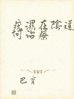 疣湿在阴道内如何治疗