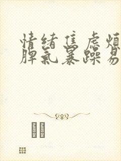 情绪焦虑烦躁,脾气暴躁易怒