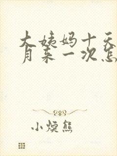 大姨妈十天半个月来一次怎么回事