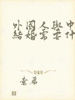 外国人与中国人结婚需要什么手续