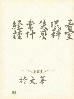 经常失眠看医生挂什么科室
