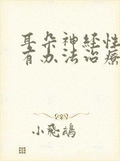 耳朵神经性耳鸣有办法治疗吗