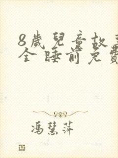 8岁儿童故事大全 睡前免费听