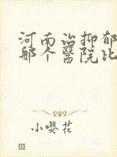 河南治抑郁医院那个医院比较好