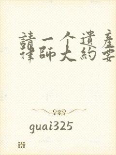 请一个遗产继承律师大约要多少钱