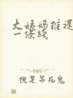 大姨妈推迟测了一条线