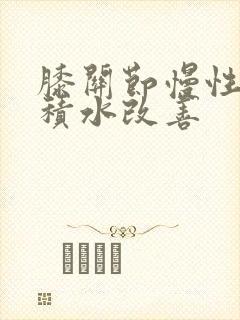 膝关节慢性滑膜积水改善