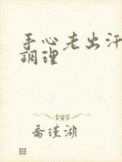 手心老出汗怎么调理