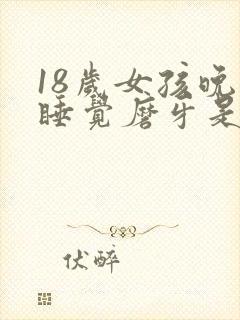 18岁女孩晚上睡觉磨牙是什么原因