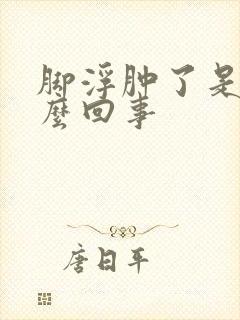 脚浮肿了是怎么么回事封面