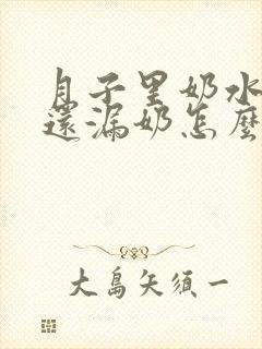 月子里奶水不足还漏奶怎么办