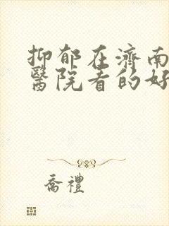 抑郁在济南哪家医院看的好