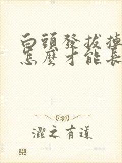 白头发拔掉以后怎么才能长出来黑头发