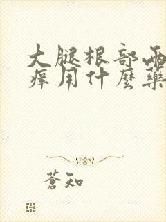 大腿根部两侧瘙痒用什么药擦封面