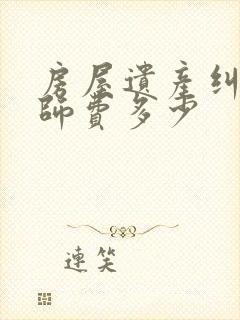 房屋遗产纠纷律师费多少
