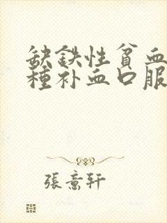 缺铁性贫血喝哪种补血口服液封面
