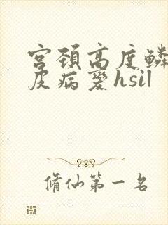 宫颈高度鳞状上皮病变hsil