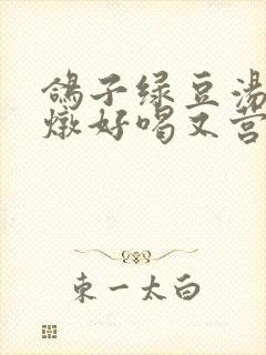 鸽子绿豆汤怎么炖好喝又营养