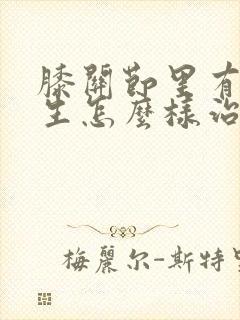 膝关节里有骨增生怎么样治疗