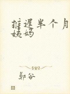 推迟半个月来大姨妈
