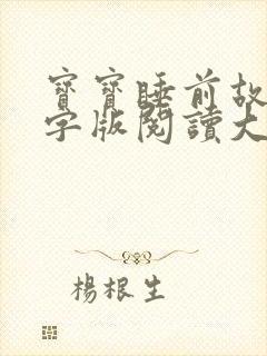 宝宝睡前故事文字版阅读大全精选