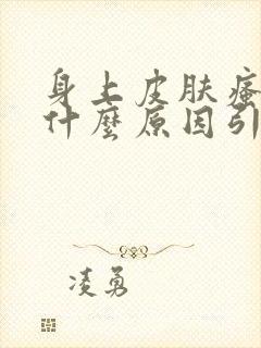 身上皮肤瘙痒是什么原因引起的