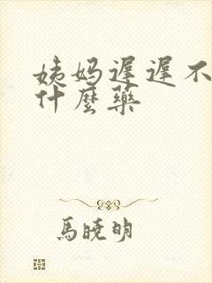 姨妈迟迟不走吃什么药