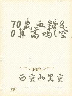 70岁血糖8.0算高吗(空腹)
