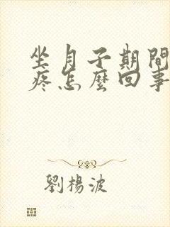 坐月子期间腿酸疼怎么回事