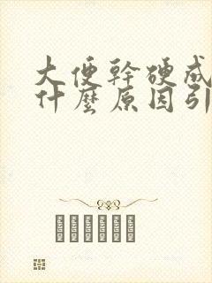 大便干硬成球是什么原因引起的